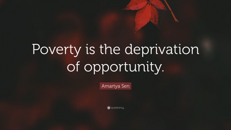 Amartya Sen Quote: “Poverty is the deprivation of opportunity.”