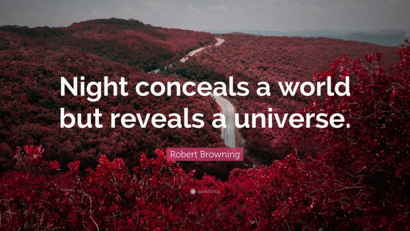 Robert Browning Quote: “Night conceals a world but reveals a universe.”