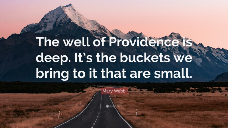 Mary Webb Quote: “The well of Providence is deep. It’s the buckets we bring to it that are small.”