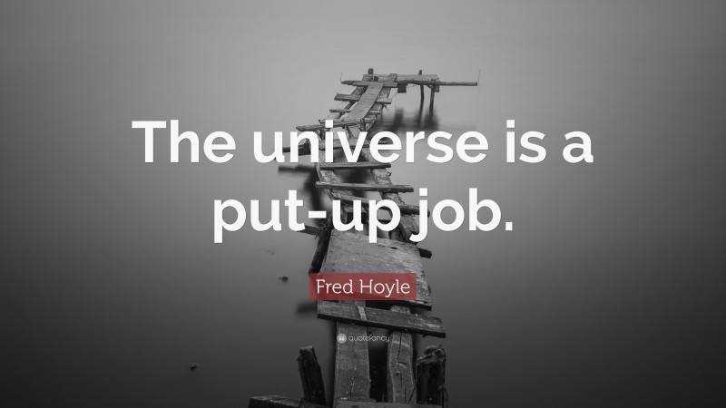 Fred Hoyle Quote: “The universe is a put-up job.”
