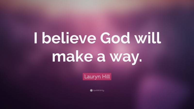 Lauryn Hill Quote: “I believe God will make a way.”
