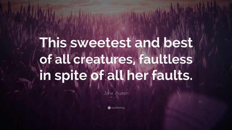 Jane Austen Quote: “This sweetest and best of all creatures, faultless in spite of all her faults.”