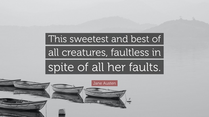 Jane Austen Quote: “This sweetest and best of all creatures, faultless in spite of all her faults.”