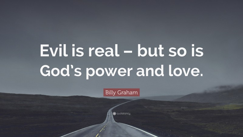 Billy Graham Quote: “Evil is real – but so is God’s power and love.”