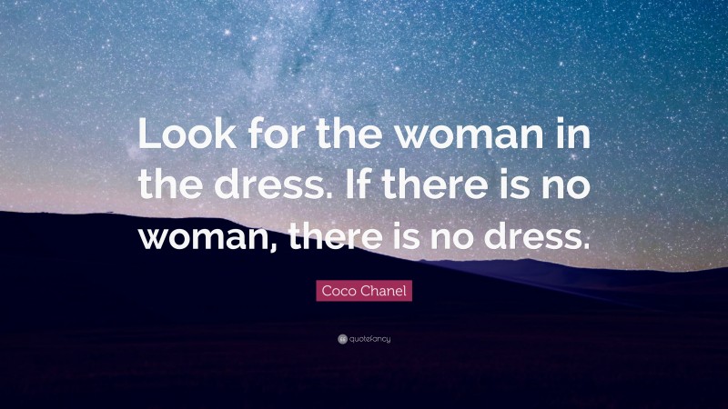 Coco Chanel Quote: “Look for the woman in the dress. If there is no woman, there is no dress.”