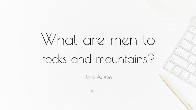 Jane Austen Quote: “What are men to rocks and mountains?”