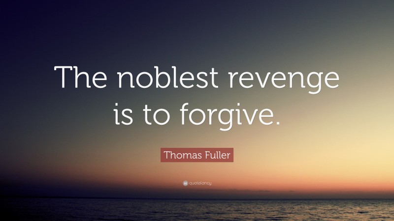 Thomas Fuller Quote: “The noblest revenge is to forgive.”