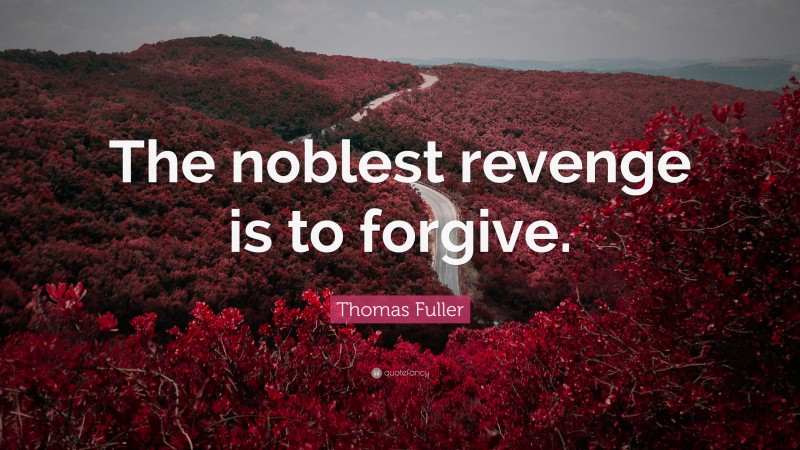 Thomas Fuller Quote: “The noblest revenge is to forgive.”