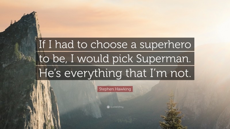 Stephen Hawking Quote: “If I had to choose a superhero to be, I would pick Superman. He’s everything that I’m not.”