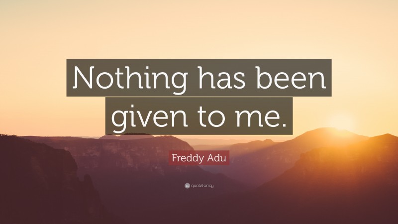 Freddy Adu Quote: “Nothing has been given to me.”