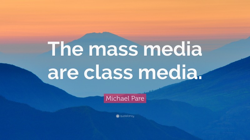 Michael Pare Quote: “The mass media are class media.”