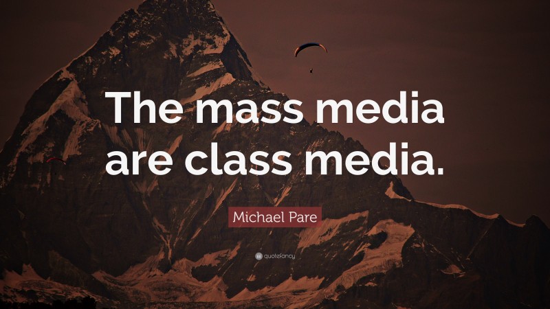 Michael Pare Quote: “The mass media are class media.”