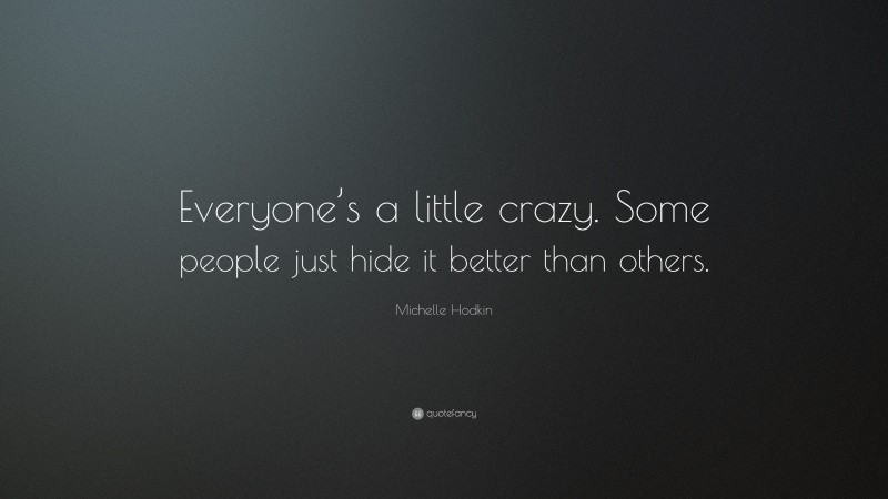 Michelle Hodkin Quote: “Everyone’s a little crazy. Some people just hide it better than others.”