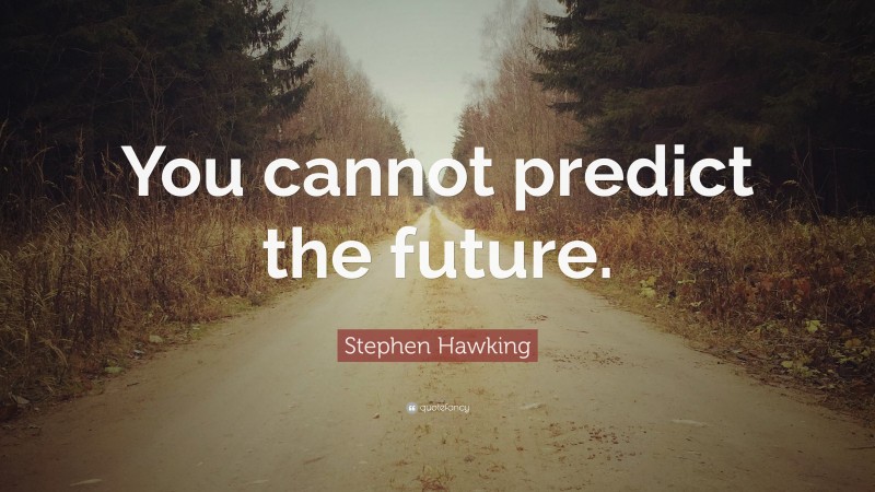 Stephen Hawking Quote: “You cannot predict the future.”