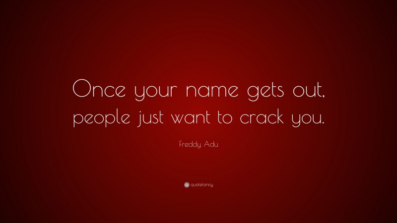 Freddy Adu Quote: “Once your name gets out, people just want to crack you.”