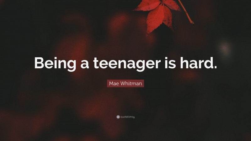 Mae Whitman Quote: “Being a teenager is hard.”