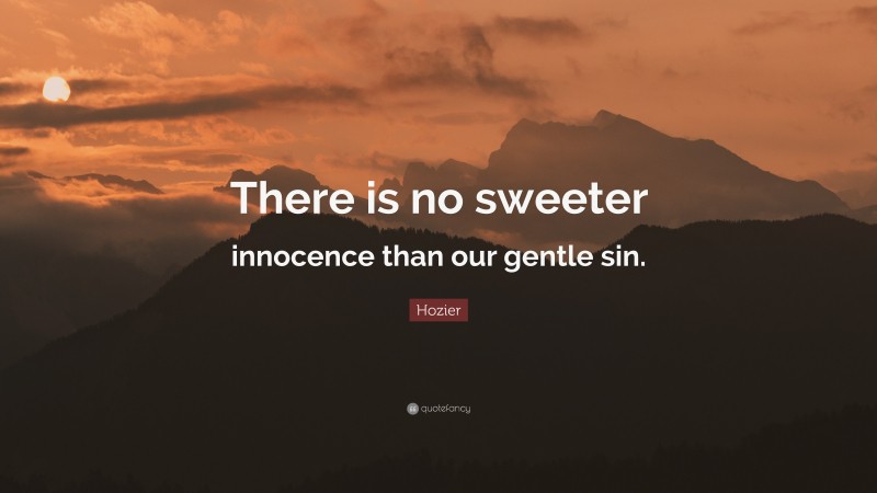 Hozier Quote: “There is no sweeter innocence than our gentle sin.”