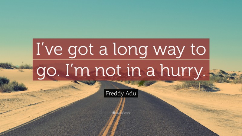 Freddy Adu Quote: “I’ve got a long way to go. I’m not in a hurry.”