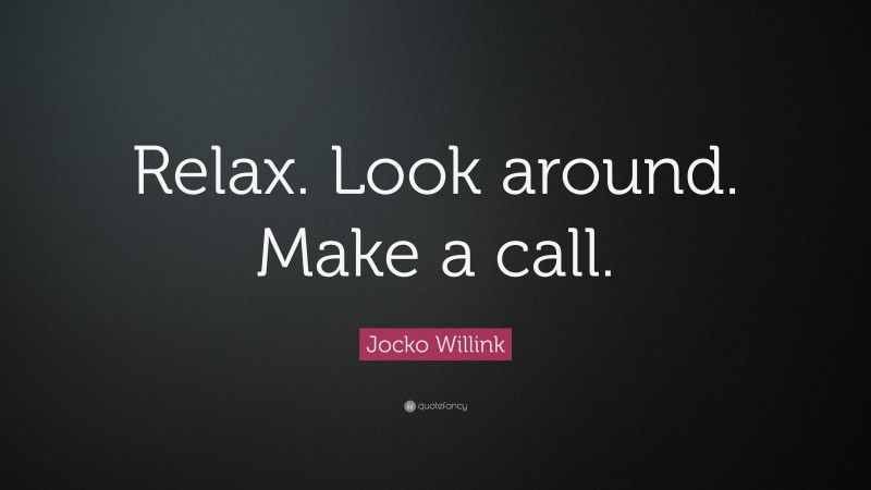 Jocko Willink Quote: “Relax. Look around. Make a call.”