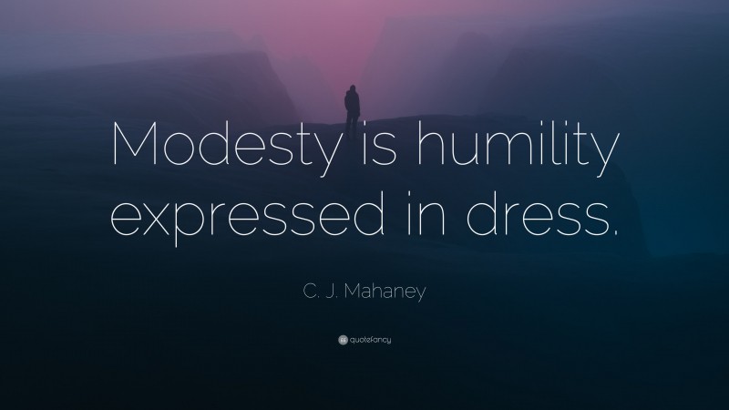 C. J. Mahaney Quote: “Modesty is humility expressed in dress.”