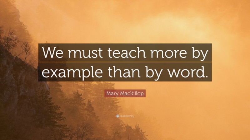 Mary MacKillop Quote: “We must teach more by example than by word.”