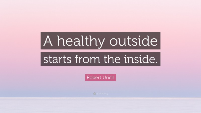 Robert Urich Quote: “A healthy outside starts from the inside.”