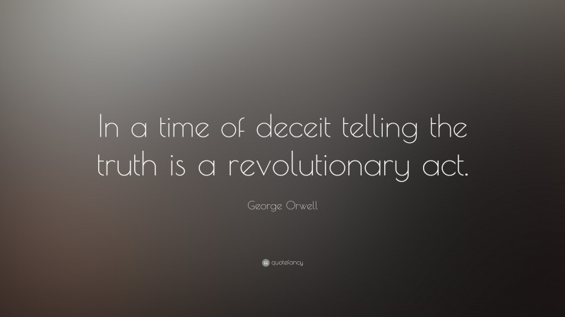 George Orwell Quote: “In a time of deceit telling the truth is a ...