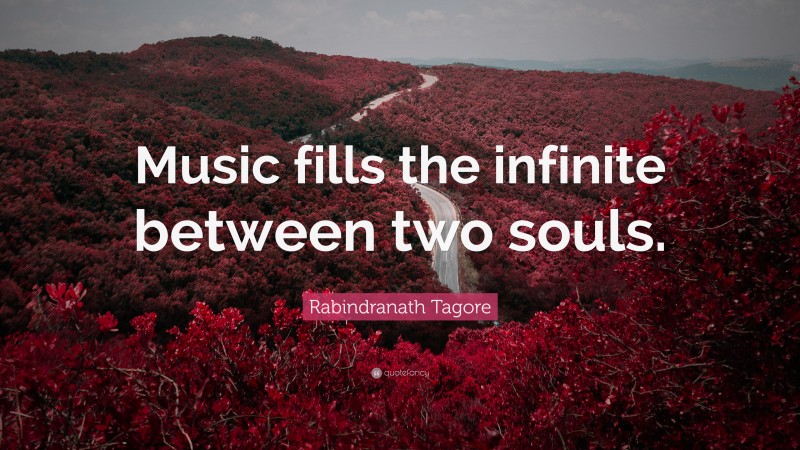 Rabindranath Tagore Quote: “Music fills the infinite between two souls.”
