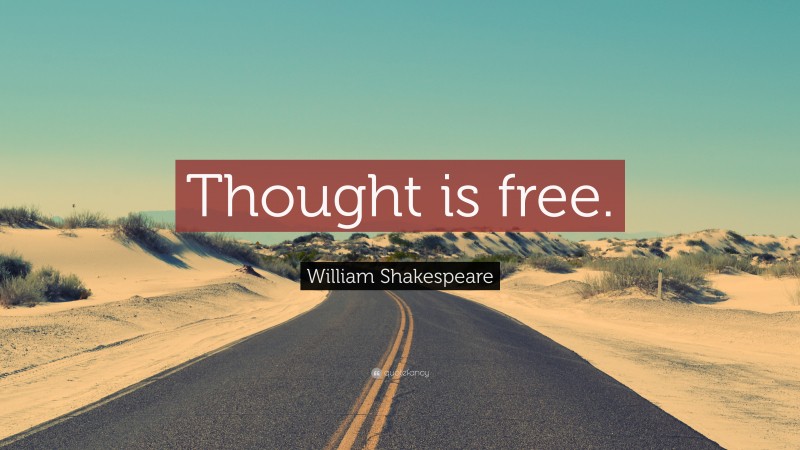William Shakespeare Quote: “Thought is free.”