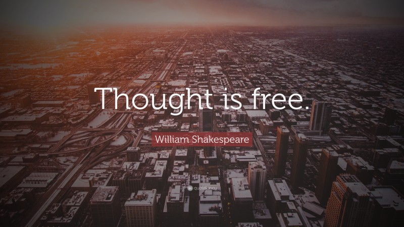William Shakespeare Quote: “Thought is free.”