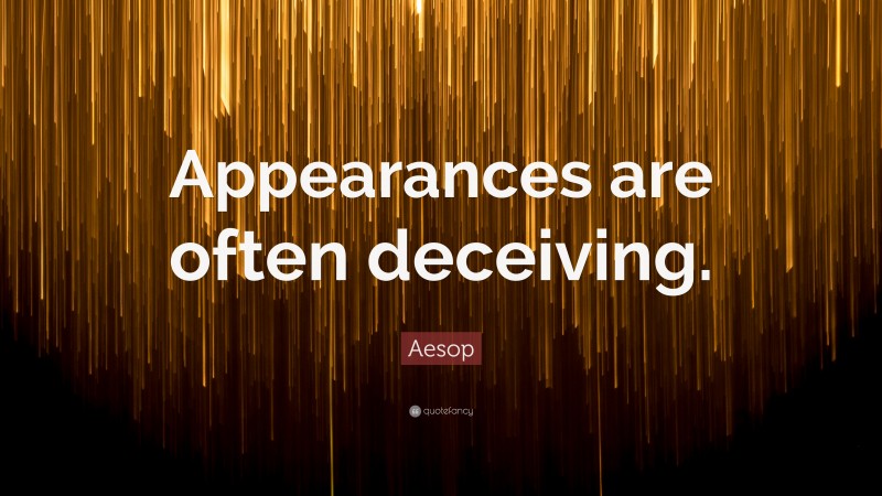 Aesop Quote: “Appearances are often deceiving.”