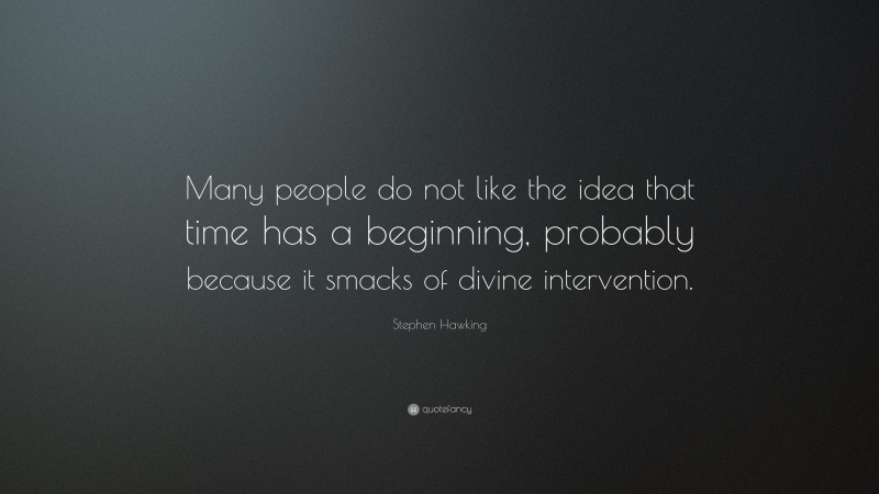 Stephen Hawking Quote: “Many people do not like the idea that time has a beginning, probably because it smacks of divine intervention.”
