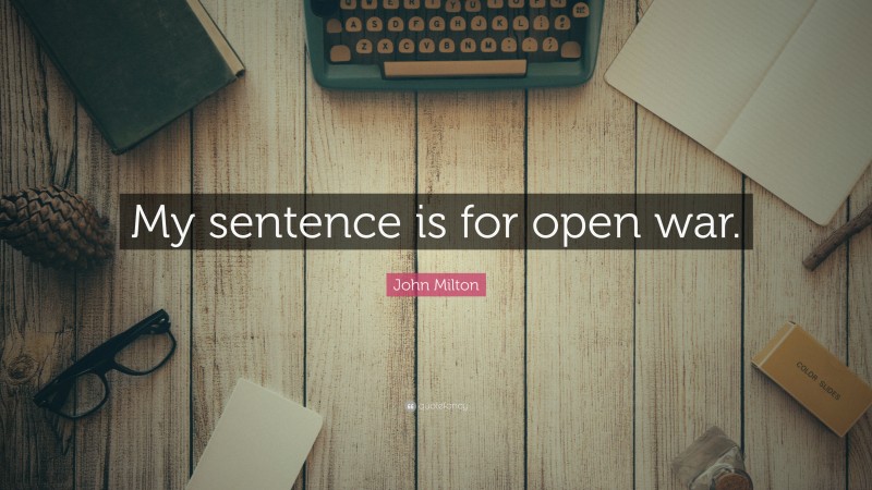 John Milton Quote: “My sentence is for open war.”