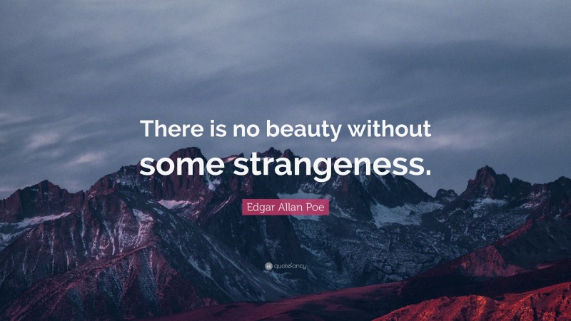 Edgar Allan Poe Quote: “There is no beauty without some strangeness.”
