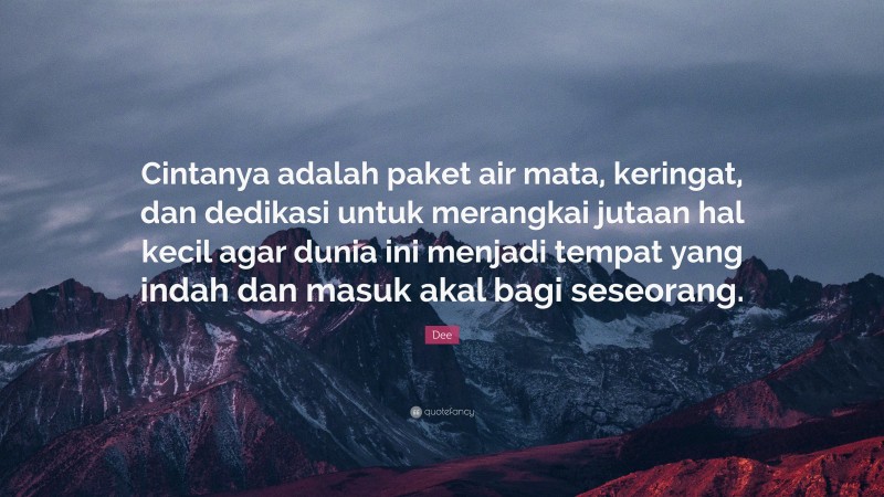 Dee Quote: “Cintanya adalah paket air mata, keringat, dan dedikasi untuk merangkai jutaan hal kecil agar dunia ini menjadi tempat yang indah dan masuk akal bagi seseorang.”