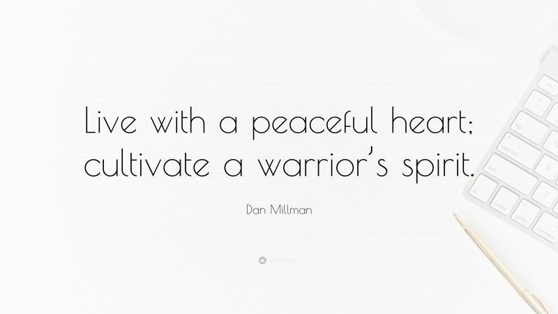 Dan Millman Quote: “Live with a peaceful heart; cultivate a warrior’s spirit.”