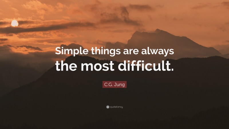 C.G. Jung Quote: “Simple things are always the most difficult.”