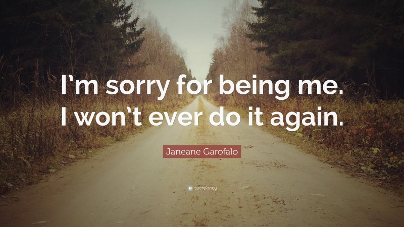 Janeane Garofalo Quote: “I’m sorry for being me. I won’t ever do it again.”