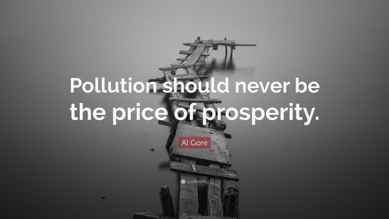 Al Gore Quote: “Pollution should never be the price of prosperity.”