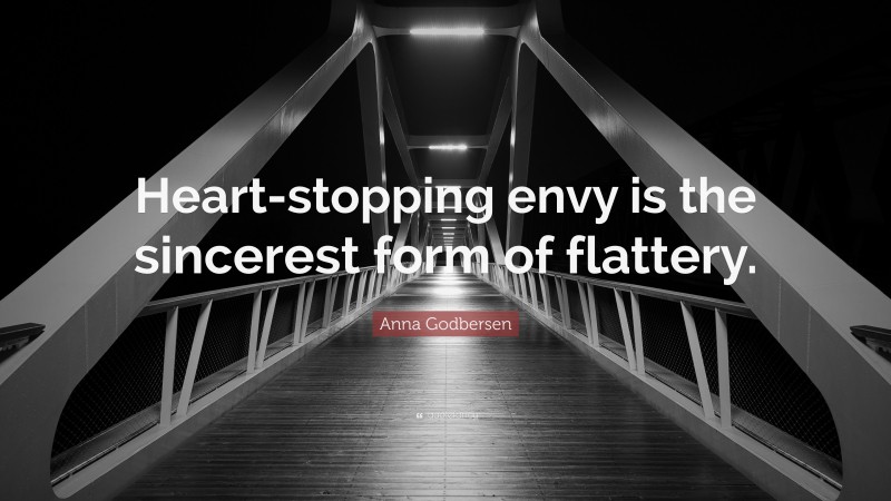 Anna Godbersen Quote: “Heart-stopping envy is the sincerest form of flattery.”