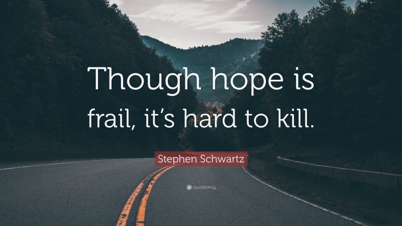 Stephen Schwartz Quote: “Though hope is frail, it’s hard to kill.”