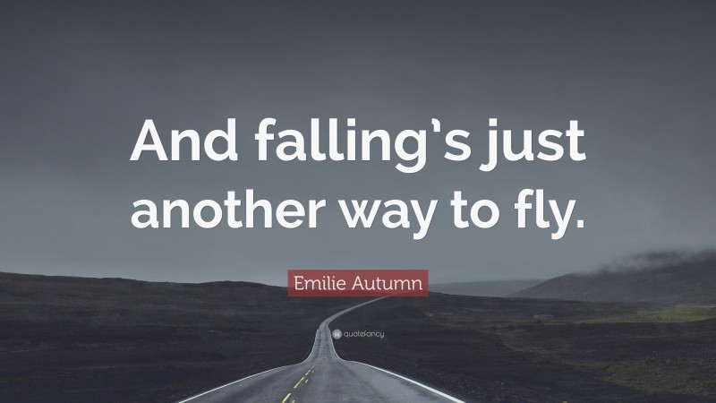 Emilie Autumn Quote: “And falling’s just another way to fly.”