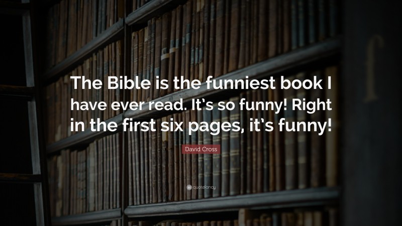 David Cross Quote: “The Bible is the funniest book I have ever read. It’s so funny! Right in the first six pages, it’s funny!”