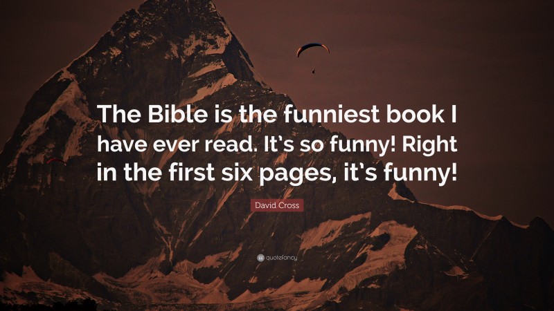 David Cross Quote: “The Bible is the funniest book I have ever read. It’s so funny! Right in the first six pages, it’s funny!”