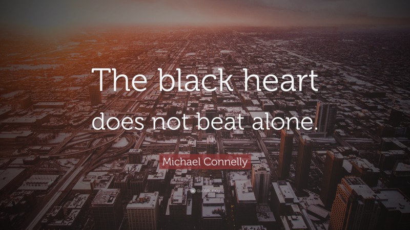 Michael Connelly Quote: “The black heart does not beat alone.”