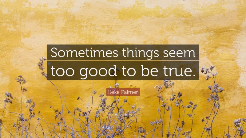 Keke Palmer Quote: “Sometimes things seem too good to be true.”