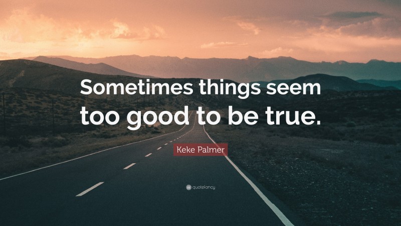 Keke Palmer Quote: “Sometimes things seem too good to be true.”