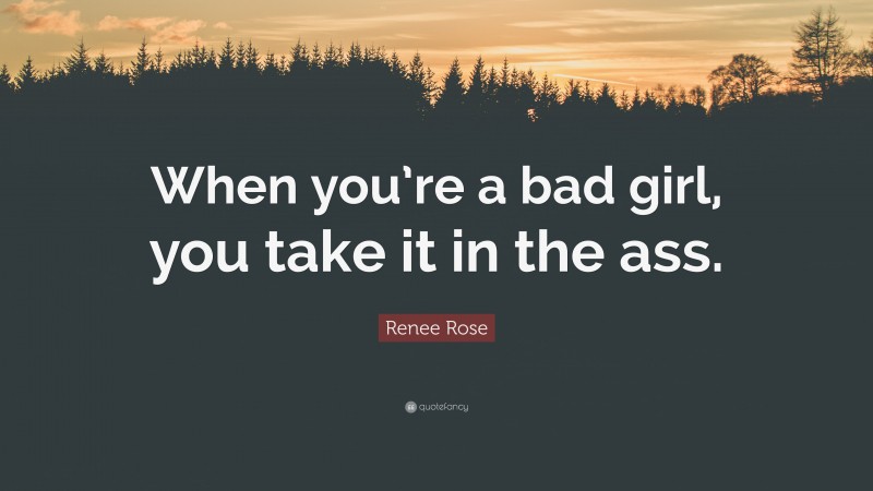 Renee Rose Quote: “When you’re a bad girl, you take it in the ass.”