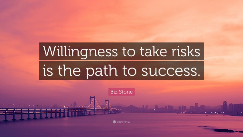 Biz Stone Quote: “Willingness to take risks is the path to success.”