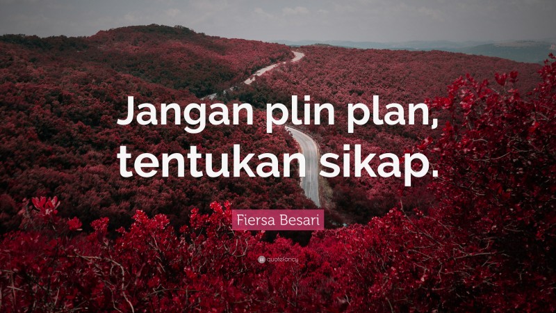 Fiersa Besari Quote: “Jangan plin plan, tentukan sikap.”